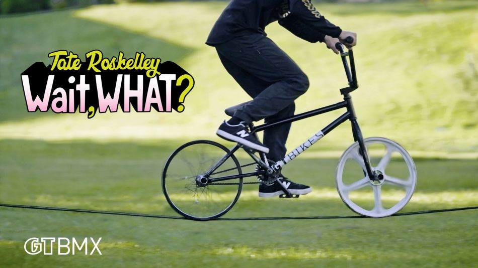 TATE ROSKELLEY - WAIT, WHAT? - GT BMX
