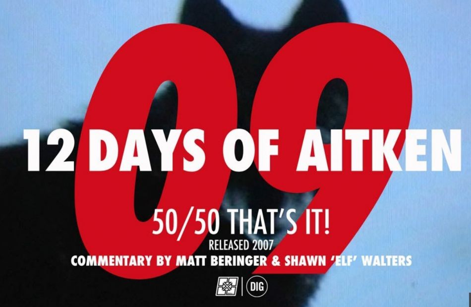 12 DAYS OF AITKEN: DAY 9 - 50/50 &quot;THAT&#039;S IT&quot; (2007)