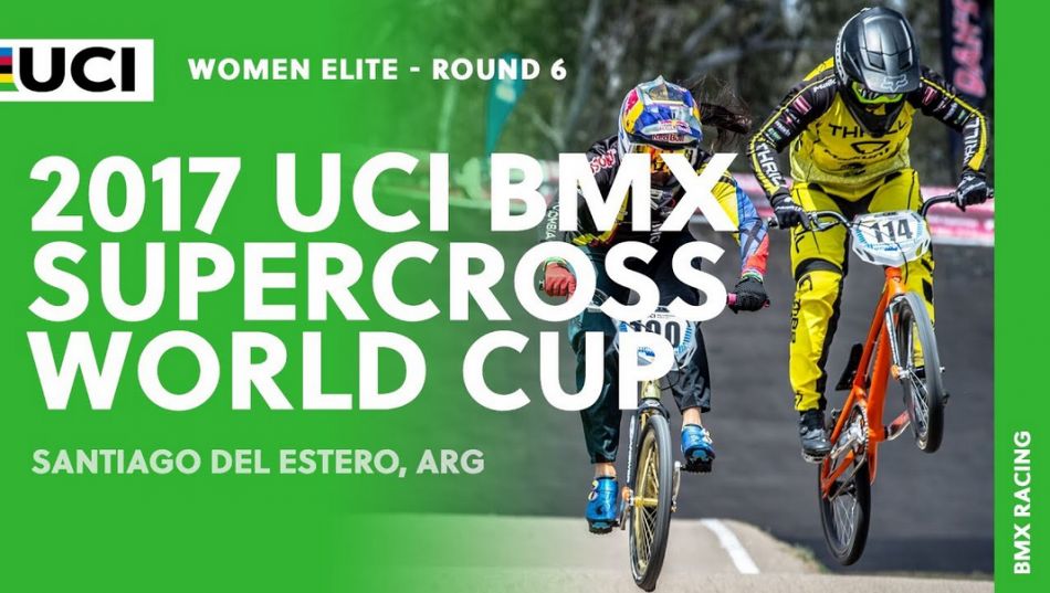 Recap: 2017 UCI BMX Supercross World Cup - Santiago del Estero (ARG) / Round 6 Women