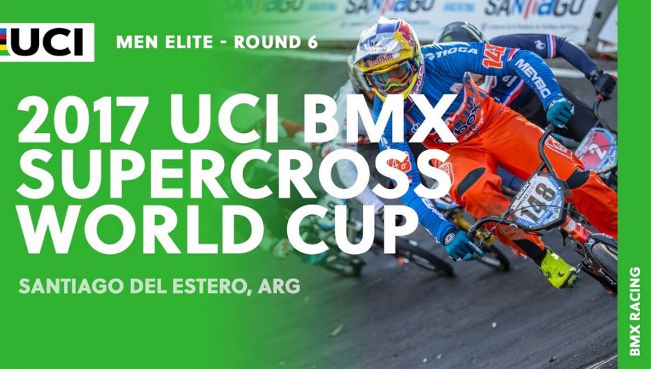 Recap: 2017 UCI BMX Supercross World Cup - Santiago del Estero (ARG) / Round 6 Men